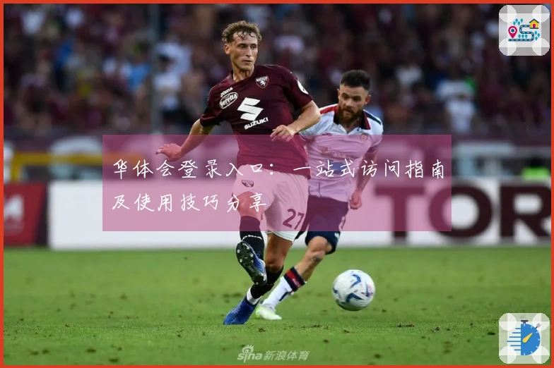 华体会登录入口：一站式访问指南及使用技巧分享