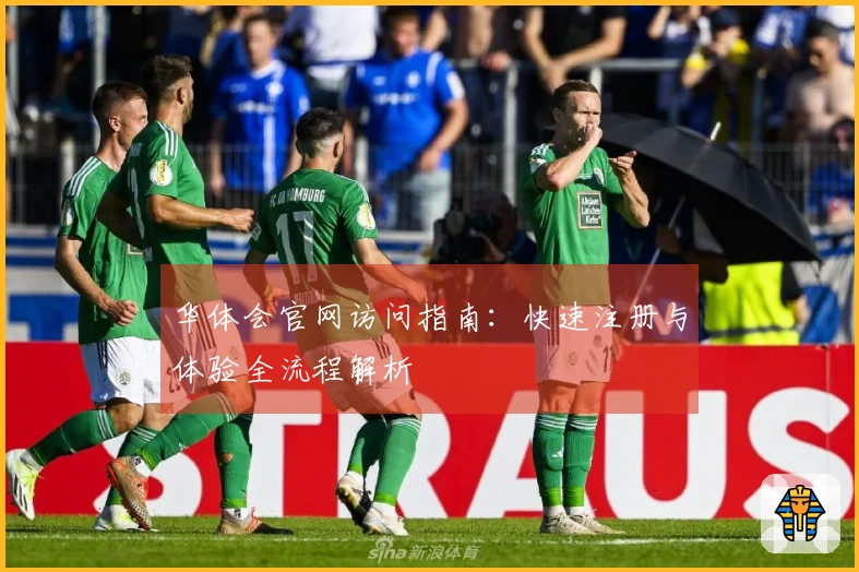 华体会官网访问指南:快速注册与体验全流程解析