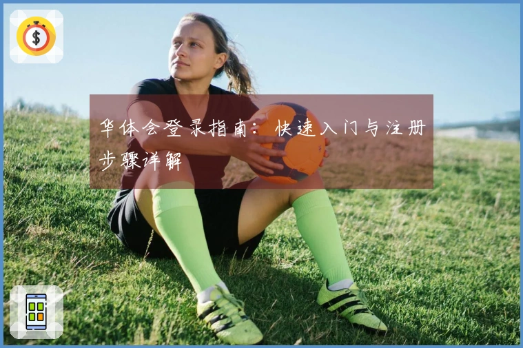 华体会登录指南:快速入门与注册步骤详解